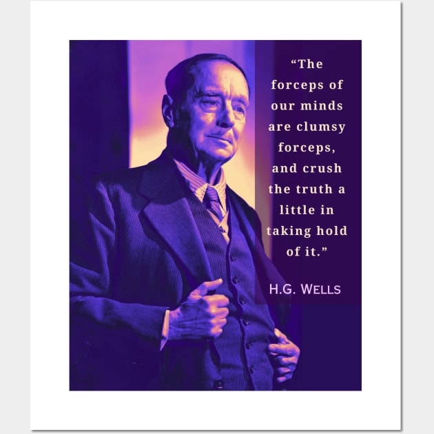 H. G. Wells portrait and quote:“The forceps of our minds are clumsy forceps, and crush the truth a little in taking hold of it. ” Wall Art by artbleed